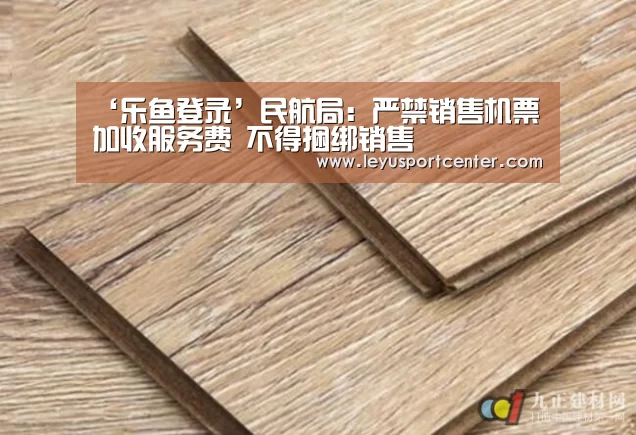‘乐鱼登录’民航局:严禁销售机票加收服务费 不得捆绑销售(图1) ‘乐鱼登录’民航局:严禁销售机票加收服务费 不得捆绑销售(图1)